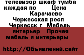 телевизор,шкаф,тумба каждая по1000 › Цена ­ 1 000 - Карачаево-Черкесская респ., Черкесск г. Мебель, интерьер » Прочая мебель и интерьеры   